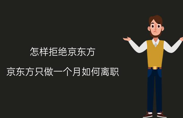 怎样拒绝京东方 京东方只做一个月如何离职？